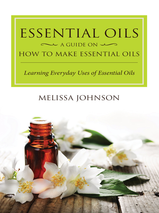 Title details for Essential Oils, a Guide on How to Make Essential Oils by Melissa Johnson - Available